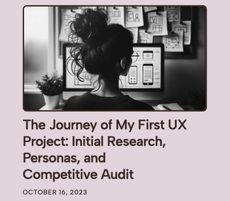 Post title: the journey of my first ux project, initial research, personalities, and competitive audit (link takes you to blog post)